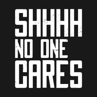 Shhh, No One Cares T-Shirt