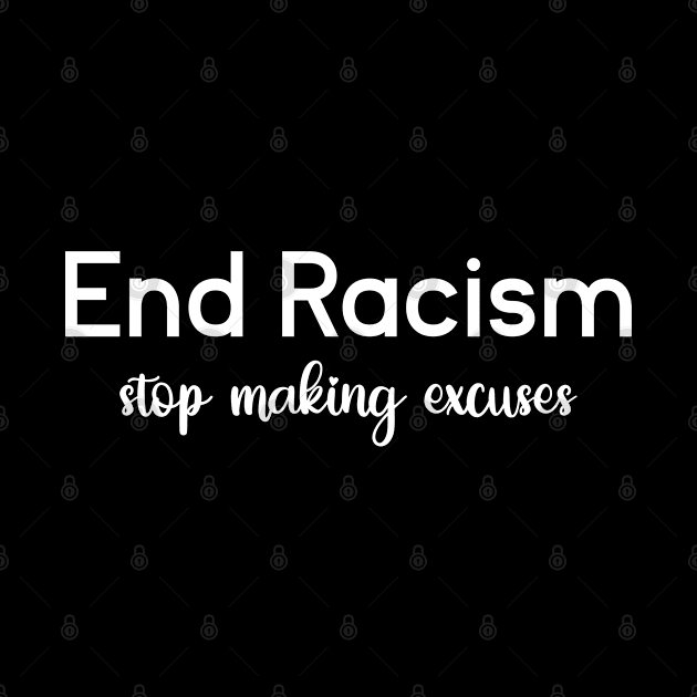 End Racism Stop Making Excuses by ForYouByAG