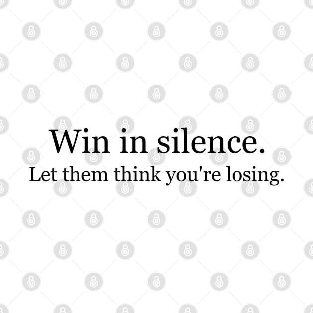 Win in silence. Let them think you're losing. by Jackson Williams