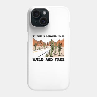 If I Was A Cowgirl I'd Be Wild And Free Country Music Phone Case