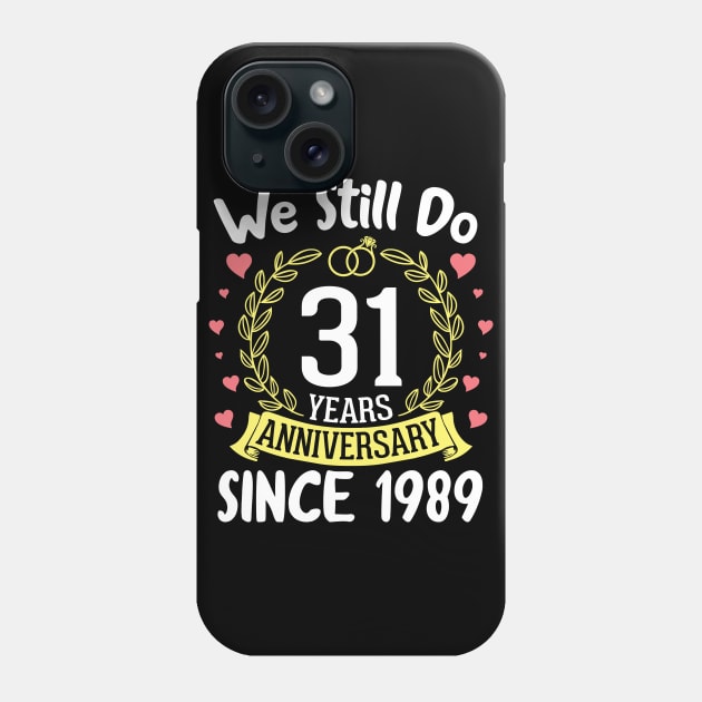 We Still Do 31 Years Anniversary Since 1989 Happy Marry Memory Day Wedding Husband Wife Phone Case by DainaMotteut