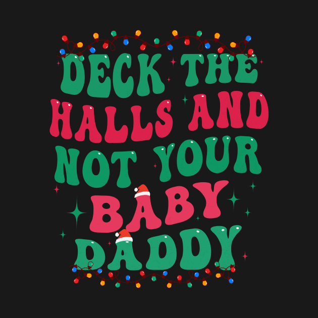 Deck The Halls And Not Your Baby Daddy by Flow-designs