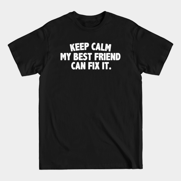 Discover funny keep calm my best friend can fix it - Best Friend - T-Shirt