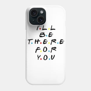 I'll be there for you Phone Case