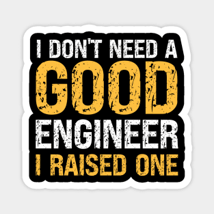 I don't need a good Engineer, I raised one, engineer dad, mom gift Magnet