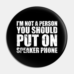 I'm Not a Person You Should Put On Speaker Phone funny Pin