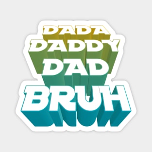 Dada, Daddy, Dad, Bruh - Fathers Day Magnet