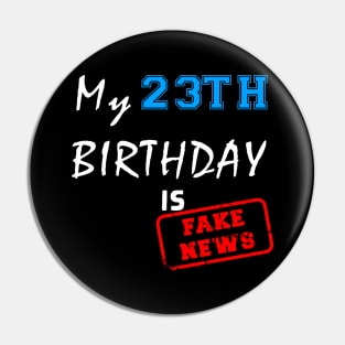 My 23th birthday is fake news Pin