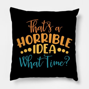 That's A Horrible Idea, What Time? Pillow