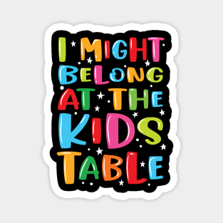 I Might Belong At The Kids Table - Thanksgiving Fun Family Magnet