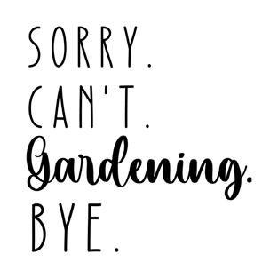 Sorry Can't Gardening Bye T-Shirt