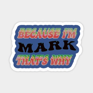 BECAUSE I AM MARK - THAT'S WHY Magnet