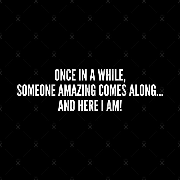 Someone Amazing Comes Along - Funny, inspirational, life, popular quotes, sport, movie, happiness, heartbreak, love, outdoor, by sillyslogans