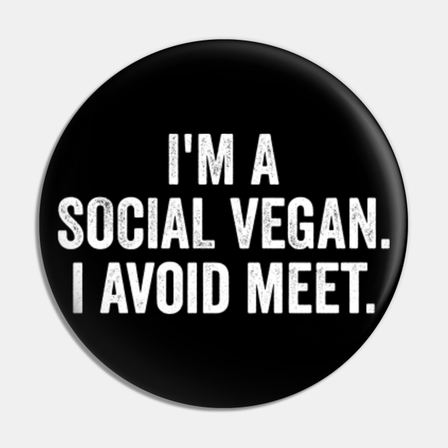 I'm a Social Vegan I Avoid Meet Funny Quotes - Funny Sayings - Pin | TeePublic I'm a Social Vegan I Avoid Meet Funny Quotes - Funny Sayings - Pin | TeePublic