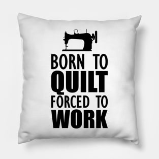 Quilter - Born to quilt forced to work Pillow