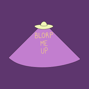 Blorp Me Up T-Shirt