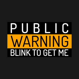 Sarcasm Saying - Public Warning  "Blink to get me" T-Shirt