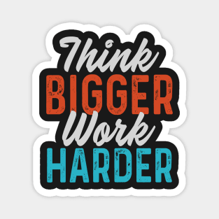 Think bigger Work harder Magnet