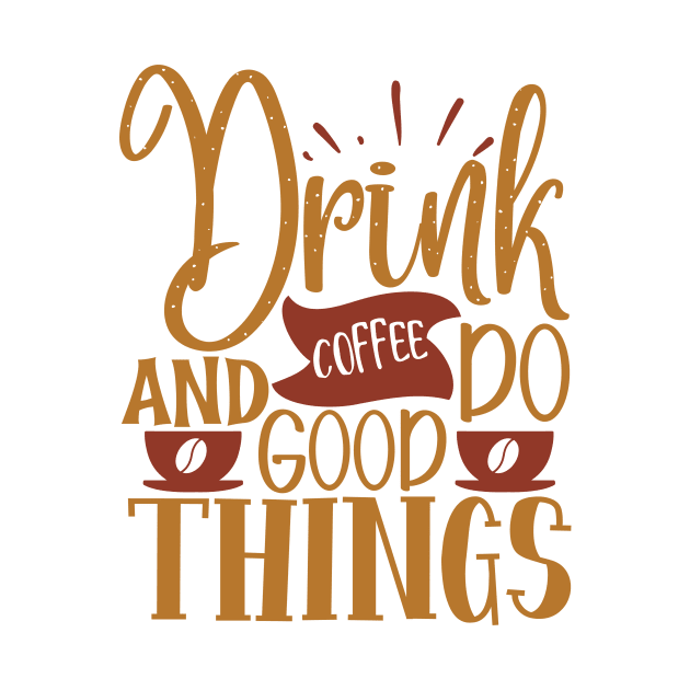 Drink Coffee And Do Good Things by WALAB