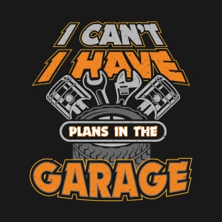 I Cant I Have Plans in the Garage T-Shirt