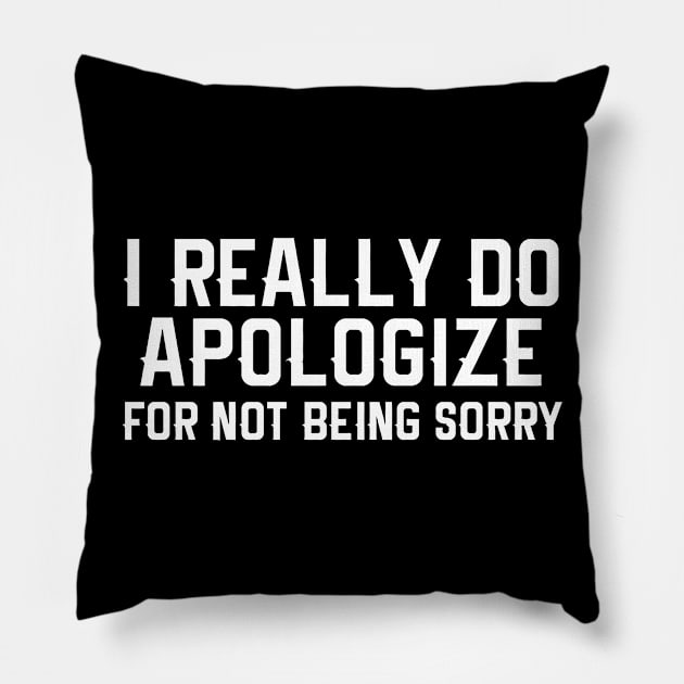 I Really Do Apologize for not being sorry Pillow by sally234