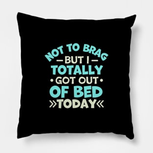 not to brag but i totally got out of bed today Pillow