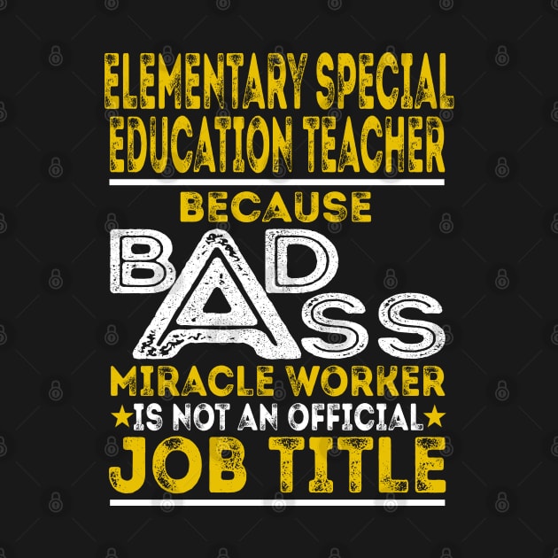 Elementary Special Education Teacher Because Badass Miracle Worker by BessiePeadhi