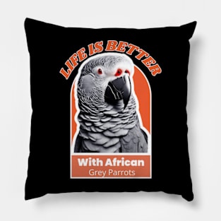 LIFE IS BETTER WITH AFRICAN GREY PARROTS Pillow