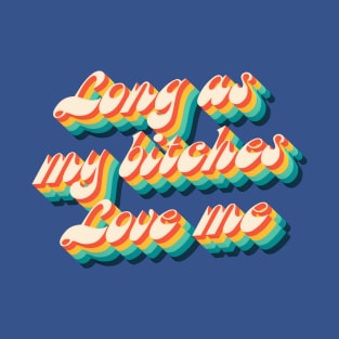 Long as my bitches love me T-Shirt