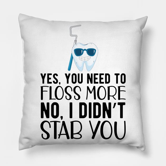 Dentist - Yes, You need floss more. No, I didn't Stab you Pillow by KC Happy Shop