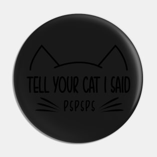 Tell Your Cat I Said Pspsps Car Vinyl Decal Bumper or glass Pin