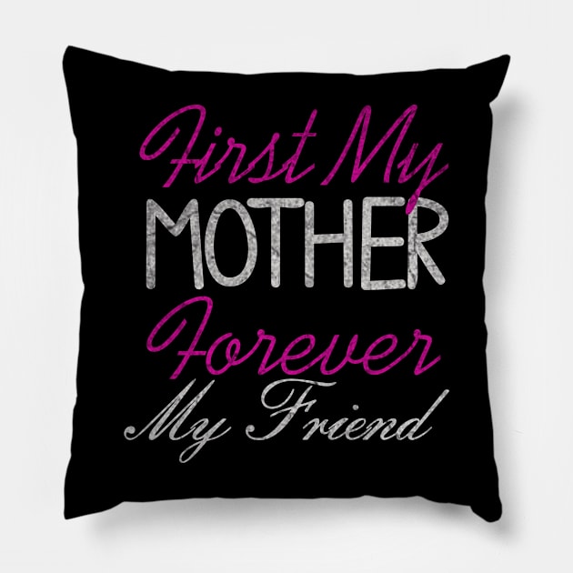 First my Mother forever my friend, For Mother, Gift for mom Birthday, Gift for mother, Mother_s Day gifts, Mother_s Day, Mommy, Mom, Mother, Happy Mother_s Day Pillow by ysmnlettering