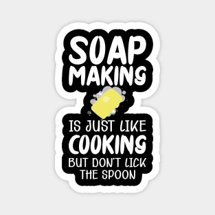 Soap Maker - Soap making is just like cooking but don't lick the spoon Magnet