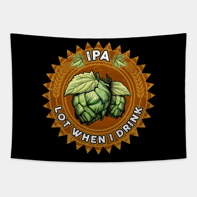 IPA Lot When I Drink Funny Beer Drinker's Pun Tapestry by theperfectpresents