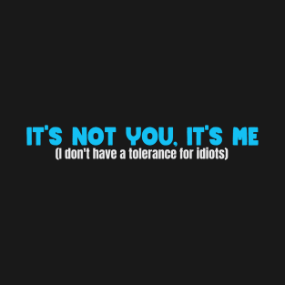 It's not you, it's me - sarcasm - T-Shirt