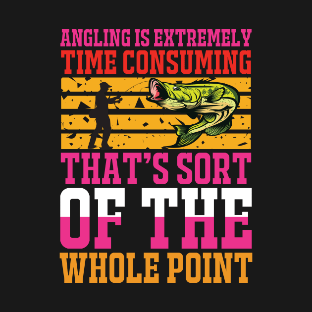 Angling Is Extremely Time Consuming That's Sort Of The Whole Point T Shirt For Women Men by Xamgi