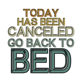 Funny dad for mom TODAY HAS BEEN CANCELED GO BACK TO BED T-Shirt