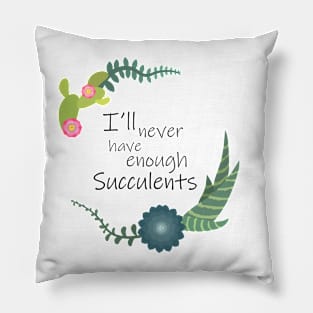 I will never have enough succulents Pillow