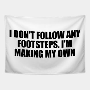 I don't follow any footsteps. I'm making my own Tapestry