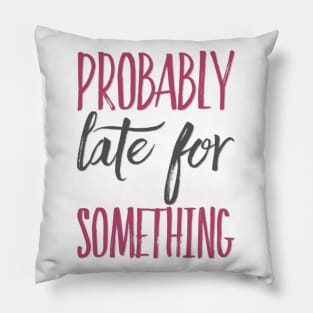 Probably Late For Something funny sayings about life sarcastic Pillow