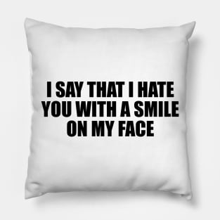 I say that I hate you with a smile on my face Pillow