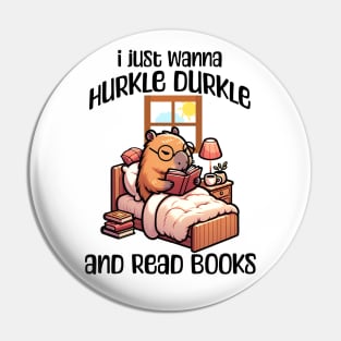 I Just Wanna Hurkle Durkle and Read Books capybara design Pin