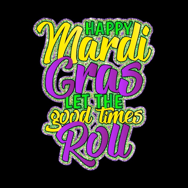 Happy Mardi Gras Let The Good Times Roll by ScottsRed