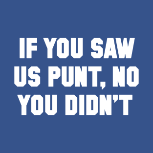 If You Saw Us Punt, No You Didn't T-Shirt