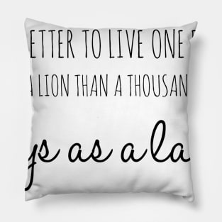 it is better to live one day as a lion than a thousand days as a lamb Pillow