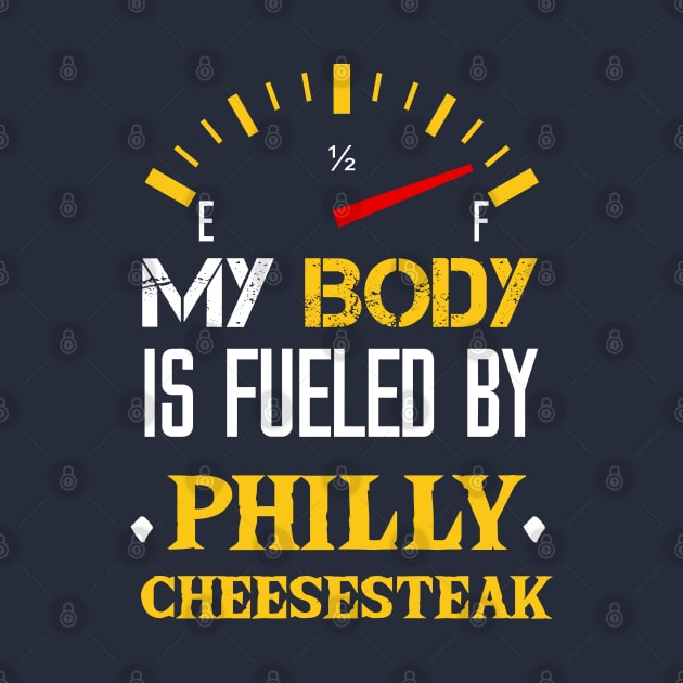 My Body Is Fueled by Philly Cheesesteak - Funny Sarcastic Saying Quotes For Cheesteak Lovers by Arda