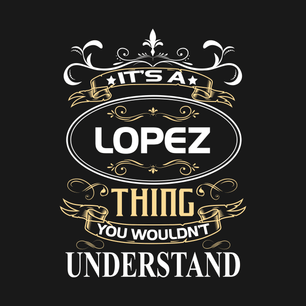 Lopez Name Shirt It's A Lopez Thing You Wouldn't Understand by Sparkle Ontani