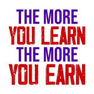 The more you learn, The more you Earn T-Shirt