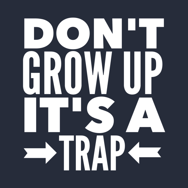 DON'T GROW UP IT'S A TRAP by skstring