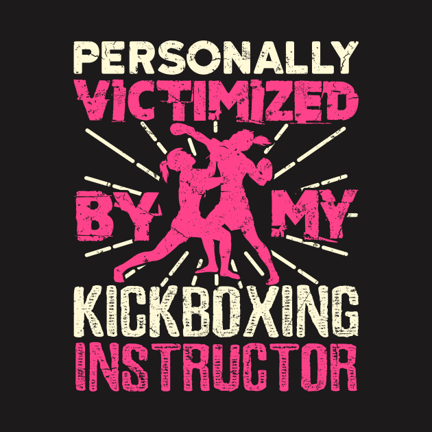 Kickboxing Shirt - Personally Victimized By My Instructor by redbarron